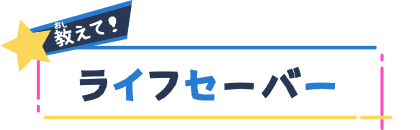 教（おし）えて！ライフセーバー